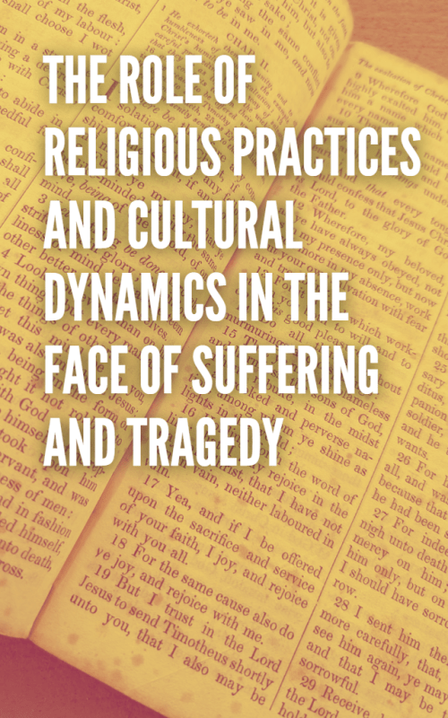 THE ROLE OF RELIGIOUS PRACTICES AND CULTURAL DYNAMICS IN THE FACE OF SUFFERING AND TRAGEDY 