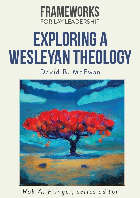 Exploring a Wesleyan Theology: Frameworks for Lay Leadership